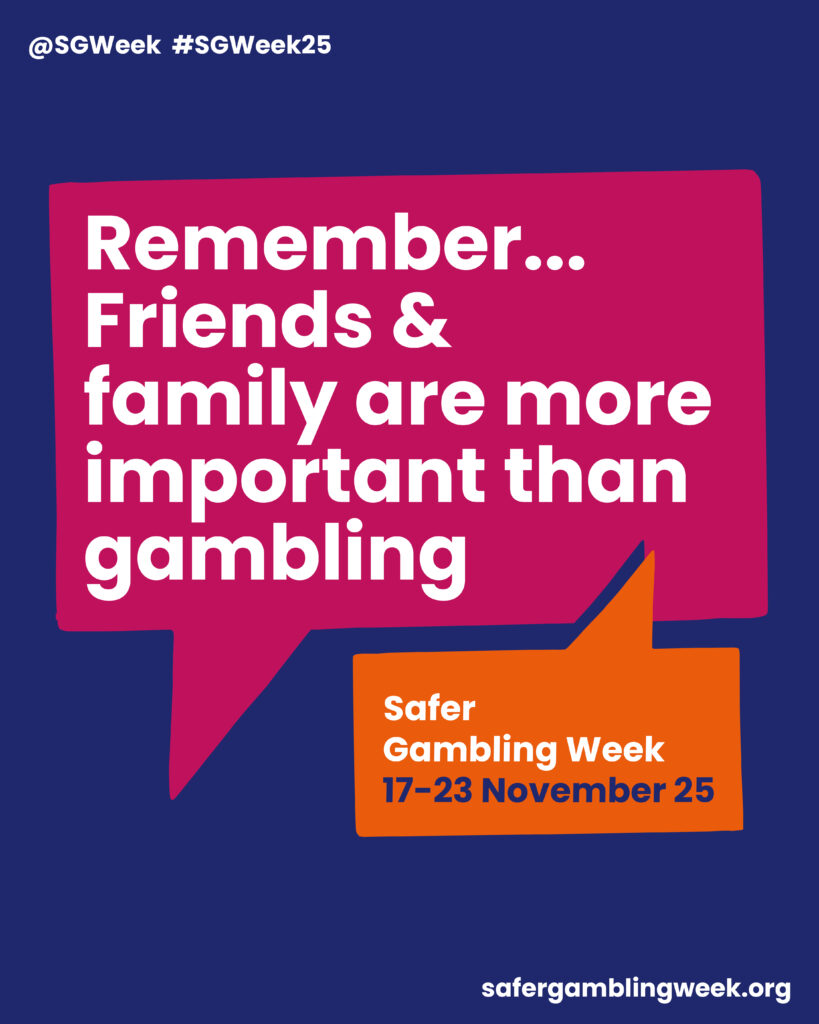 Pink Safer Gambling Week speech bubble with the message “Remember… Friends & family are more important than gambling,” campaign dates 17–23 November 2025, and safergamblingweek.org.